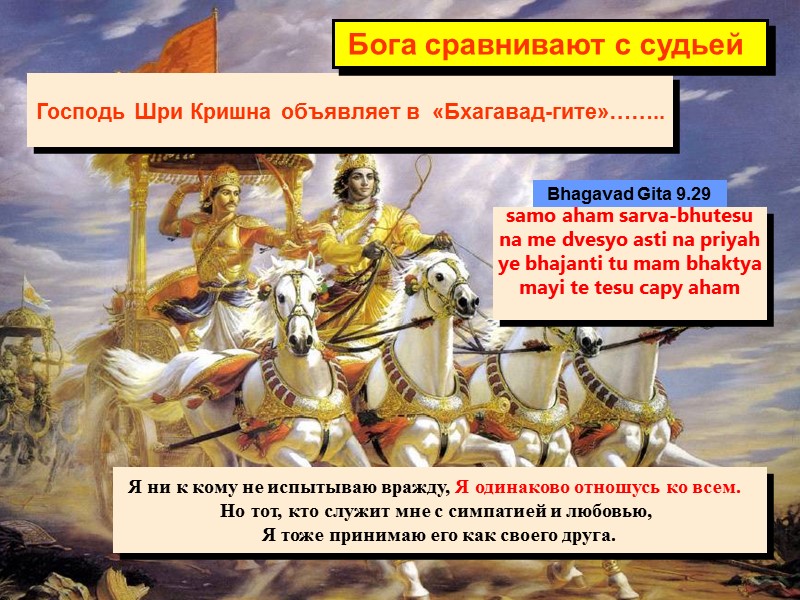 Господь Шри Кришна объявляет в  «Бхагавад-гите»…….. Bhagavad Gita 9.29 samo aham sarva-bhutesu na